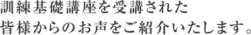 訓練基礎講座を受講された皆様からのお声をご紹介いたします。