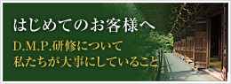 はじめてのお客様へ D.M.P.研修について私たちが大事にしていること